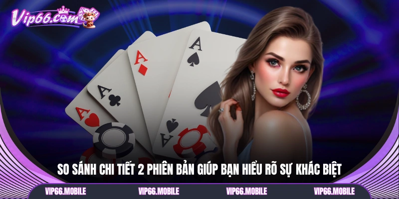 So sánh chi tiết 2 phiên bản giúp bạn hiểu rõ sự khác biệt