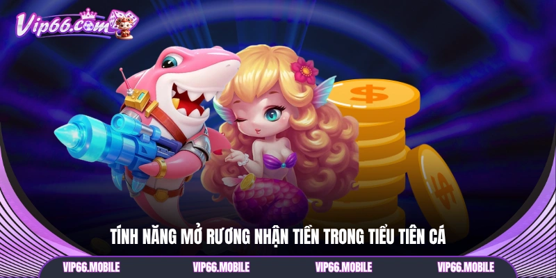 Tính năng mở rương nhận tiền trong Tiểu Tiên Cá