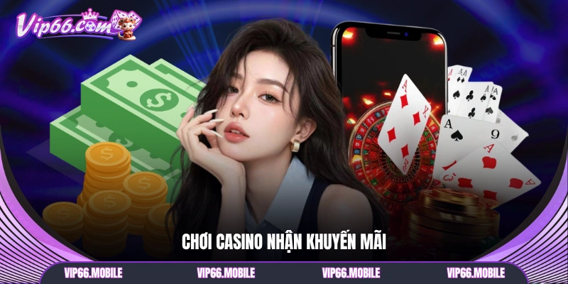 Chơi casino nhận khuyến mãi