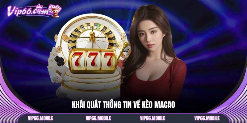 Khái quát thông tin về kèo Macao