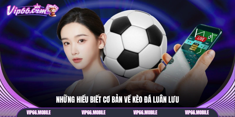 Những hiểu biết cơ bản về kèo đá luân lưu