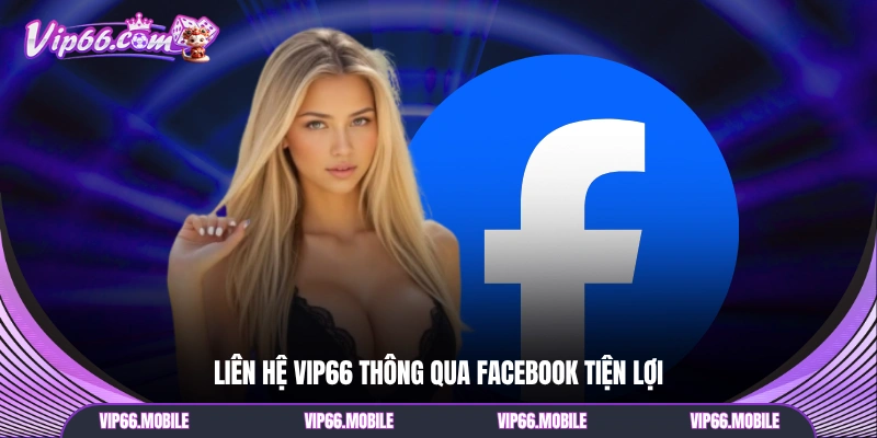 Liên hệ VIP66 thông qua Facebook tiện lợi