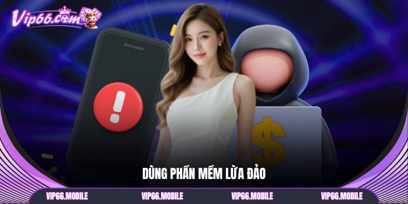 Dùng phần mềm lừa đảo