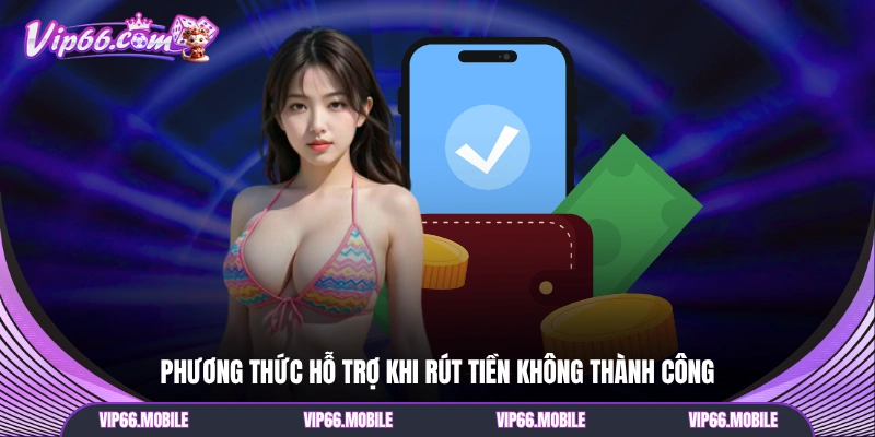 Phương thức hỗ trợ khi rút tiền không thành công
