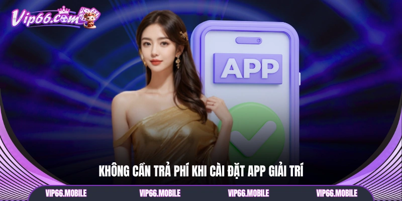 Không cần trả phí khi cài đặt app giải trí