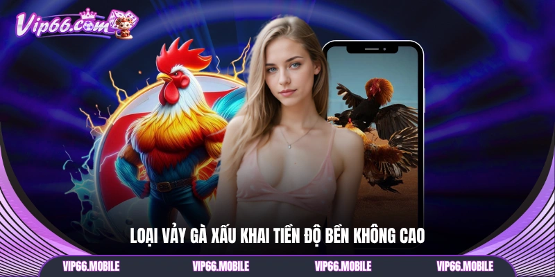Loại vảy gà xấu khai tiền độ bền không cao